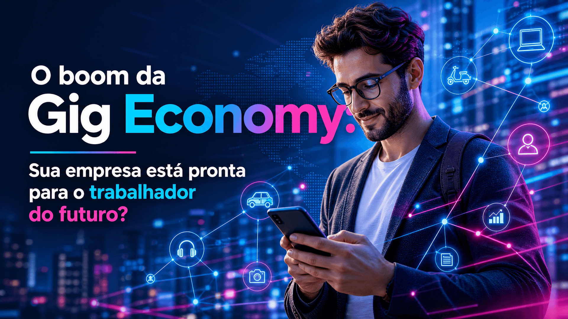 O boom da Gig Economy: Sua empresa está pronta para o trabalhador do futuro?